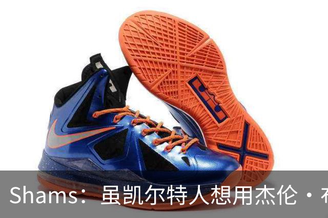 Shams：虽凯尔特人想用杰伦·布朗换字母 但球队并没有在兜售他